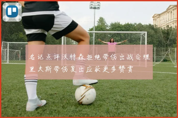 名记点评沃特森拒绝带伤出战合理里夫斯带伤复出应获更多赞赏
