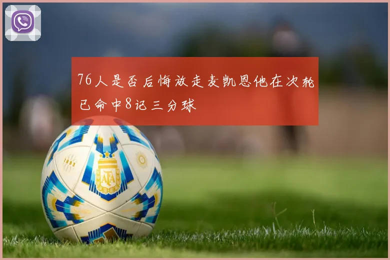 76人是否后悔放走麦凯恩他在次轮已命中8记三分球