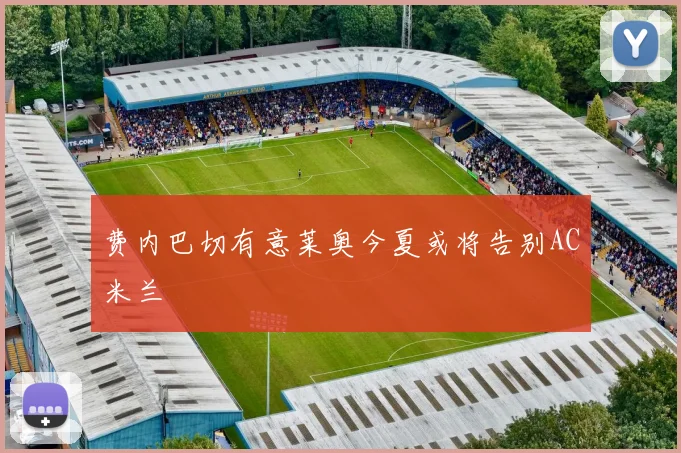 费内巴切有意莱奥今夏或将告别AC米兰